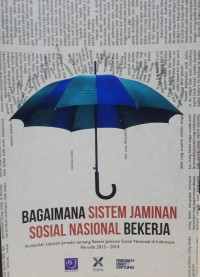 Image of Bagaimana Sistem Jaminan Sosial Nasional Bekerja : Kumpulan Liputan Jurnalis tentang Jaminan Sosial Nasional di Indonesia Periode 2013-2014